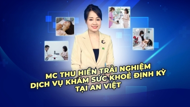 MC Thu Hiền trải nghiệm dịch vụ khám sức khoẻ định kỳ tại An Việt