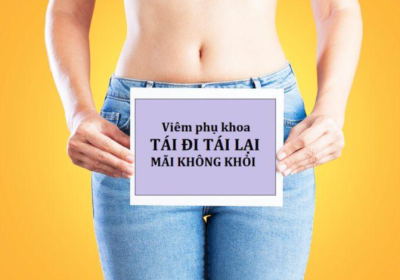 Tại sao viêm nhiễm phụ khoa tái đi tái lại nhiều lần
