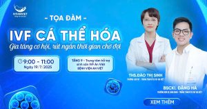 Thông báo tọa đàm: IVF Cá thể hóa – Gia tăng cơ hội, rút ngắn thời gian chờ đợi