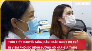 Thời tiết chuyển mùa, cảnh báo nguy cơ trẻ bị viêm phổi do bệnh đường hô hấp gia tăng