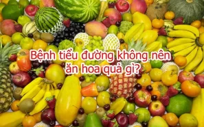 Những loại hoa quả bệnh nhân tiểu đường không nên ăn nhiều