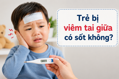 Trẻ bị viêm tai giữa có sốt không?